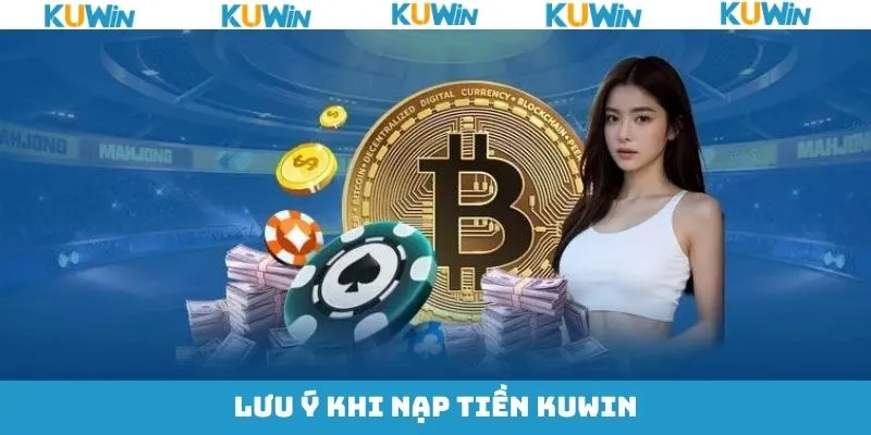 Điều lưu ý khi tiến hành nạp tiền KUwin thành công Điều lưu ý khi tiến hành nạp tiền KUwin thành công