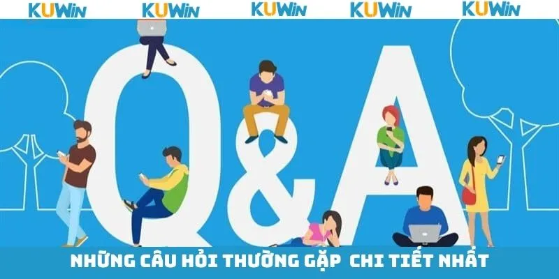 Tổng hợp những câu hỏi thường gặp KUwin Tổng hợp những câu hỏi thường gặp KUwin