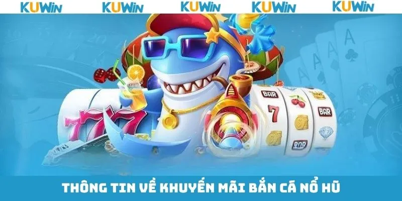 Khám phá thông tin khuyến mãi bắn cá nổ hũ tại KUwin Khám phá thông tin khuyến mãi bắn cá nổ hũ tại KUwin