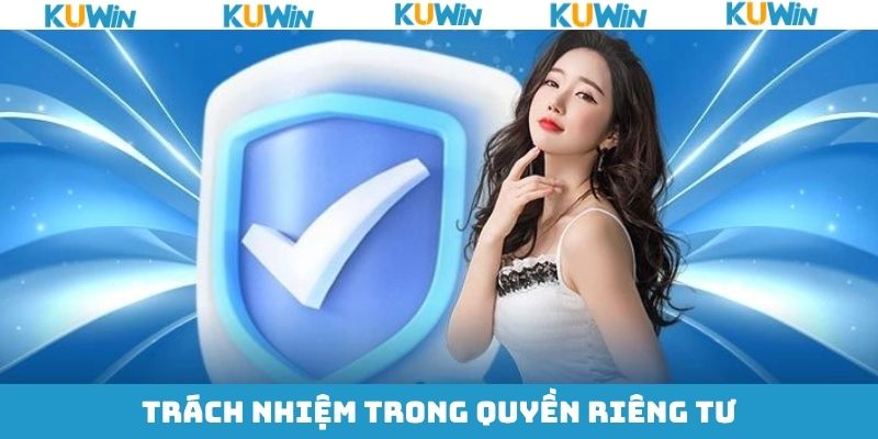 Trách nhiệm của hội viên trong quyền lợi riêng tư tại Kuwin Trách nhiệm của hội viên trong quyền lợi riêng tư tại Kuwin