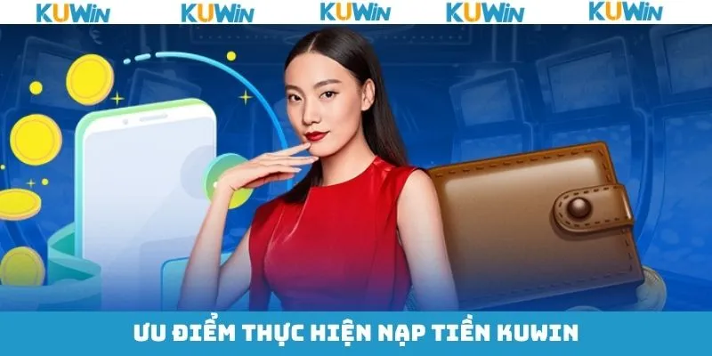 Lợi thế một số về hình thức nạp tiền tài khoản KUwin Lợi thế một số về hình thức nạp tiền tài khoản KUwin